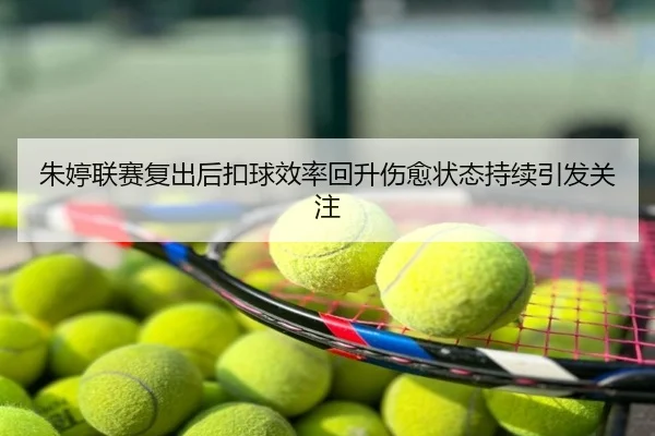 朱婷联赛复出后扣球效率回升伤愈状态持续引发关注